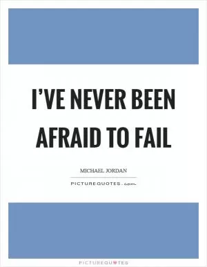 I’ve never been afraid to fail Picture Quote #1