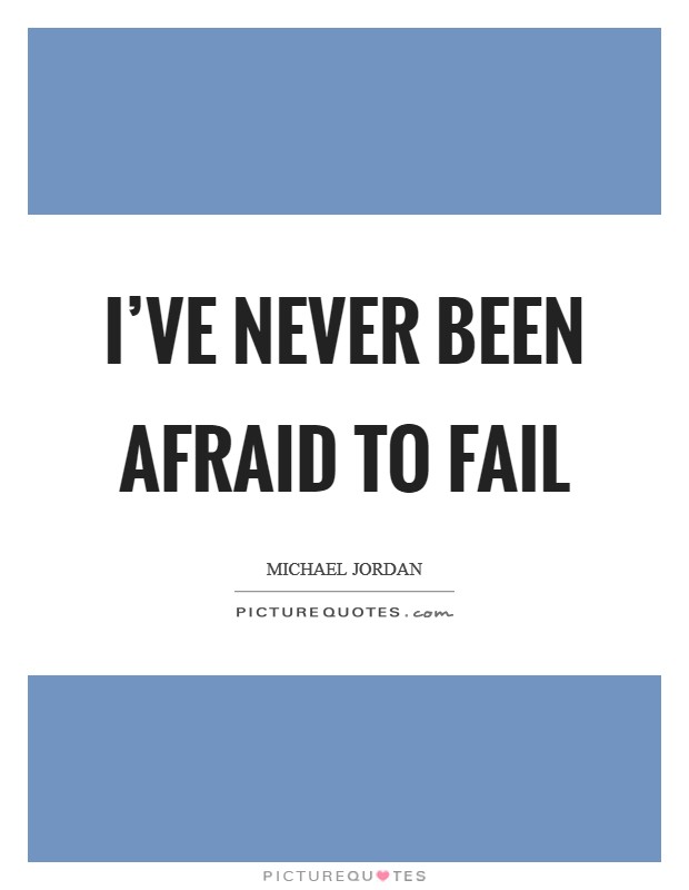 I've never been afraid to fail Picture Quote #1