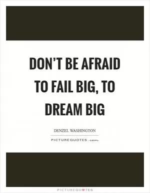 Don’t be afraid to fail big, to dream big Picture Quote #1