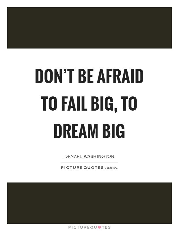 Don't be afraid to fail big, to dream big Picture Quote #1