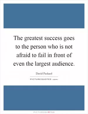 The greatest success goes to the person who is not afraid to fail in front of even the largest audience Picture Quote #1