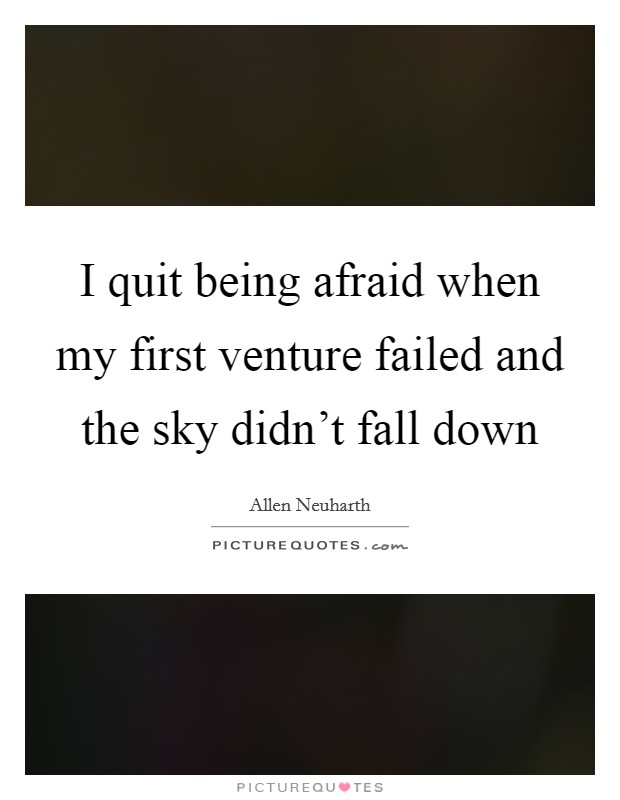 I quit being afraid when my first venture failed and the sky didn't fall down Picture Quote #1