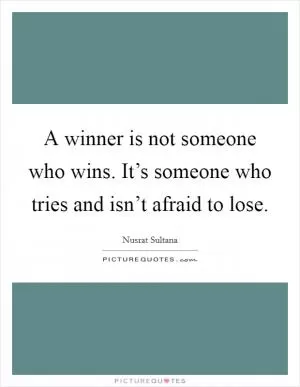 A winner is not someone who wins. It’s someone who tries and isn’t afraid to lose Picture Quote #1