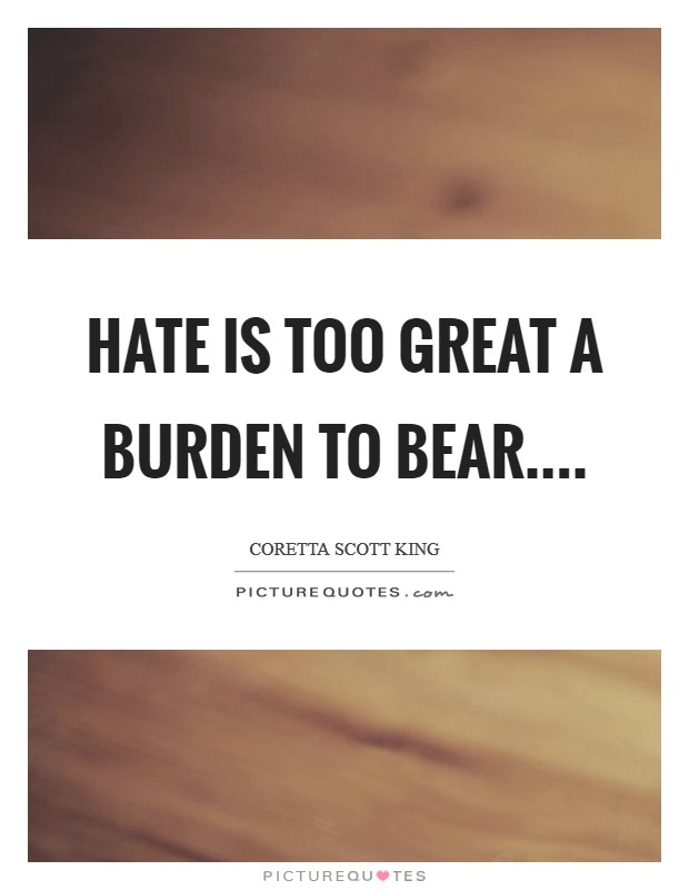 Hate is too great a burden to bear.... Picture Quote #1