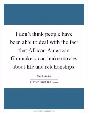 I don’t think people have been able to deal with the fact that African American filmmakers can make movies about life and relationships Picture Quote #1