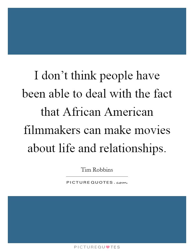 I don't think people have been able to deal with the fact that African American filmmakers can make movies about life and relationships. Picture Quote #1
