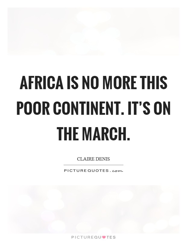Africa is no more this poor continent. It's on the march. Picture Quote #1