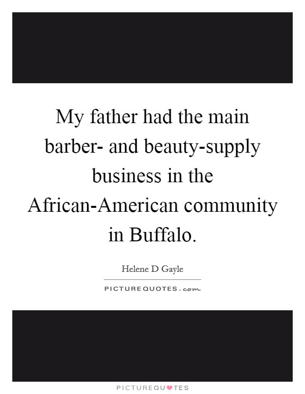 My father had the main barber- and beauty-supply business in the African-American community in Buffalo. Picture Quote #1
