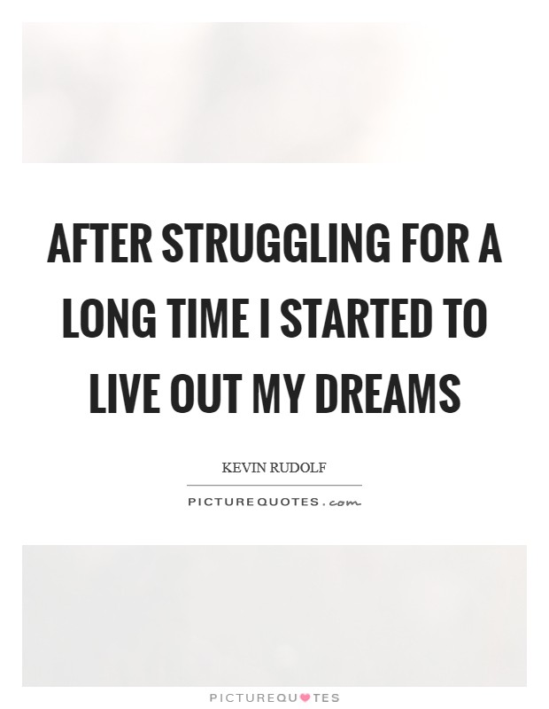 After struggling for a long time I started to live out my dreams Picture Quote #1
