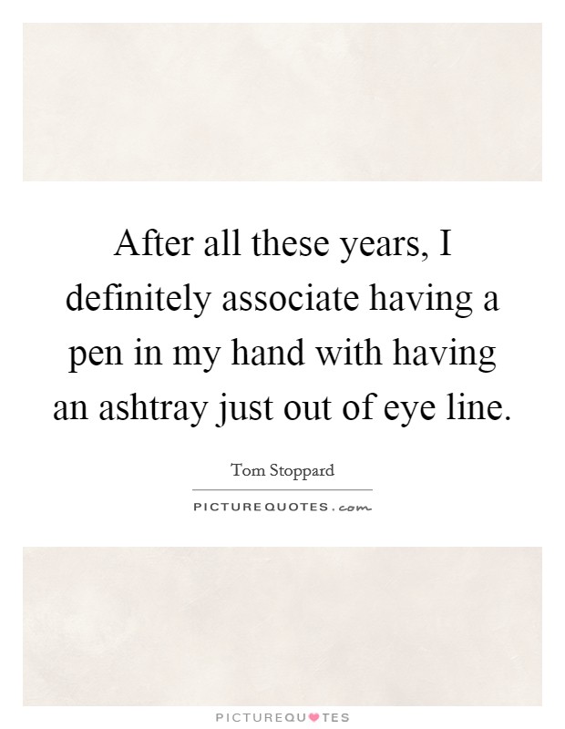 After all these years, I definitely associate having a pen in my hand with having an ashtray just out of eye line. Picture Quote #1