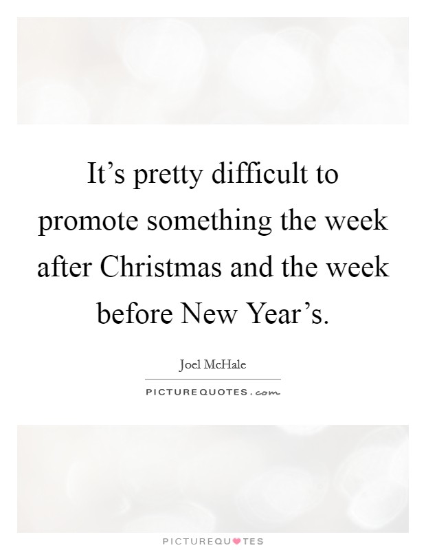 It's pretty difficult to promote something the week after Christmas and the week before New Year's. Picture Quote #1