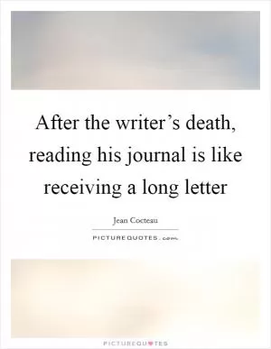 After the writer’s death, reading his journal is like receiving a long letter Picture Quote #1