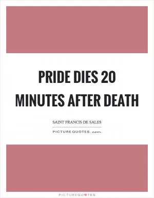 Pride dies 20 minutes after death Picture Quote #1