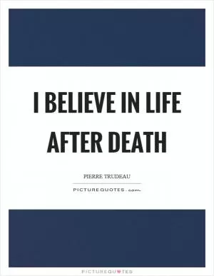 I believe in life after death Picture Quote #1