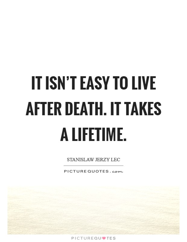 It isn't easy to live after death. It takes a lifetime. Picture Quote #1