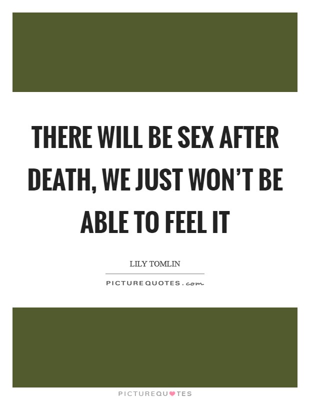 There will be sex after death, we just won't be able to feel it Picture Quote #1