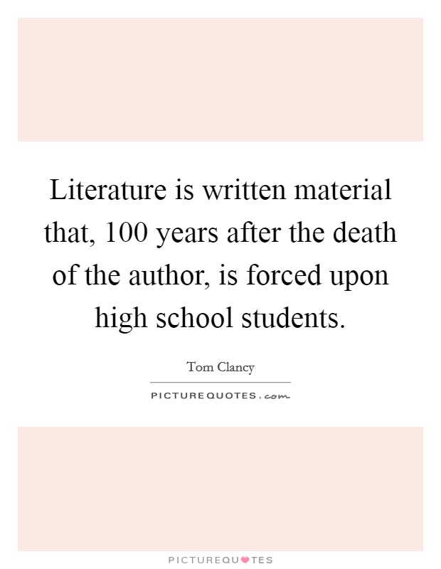 Literature is written material that, 100 years after the death of the author, is forced upon high school students. Picture Quote #1
