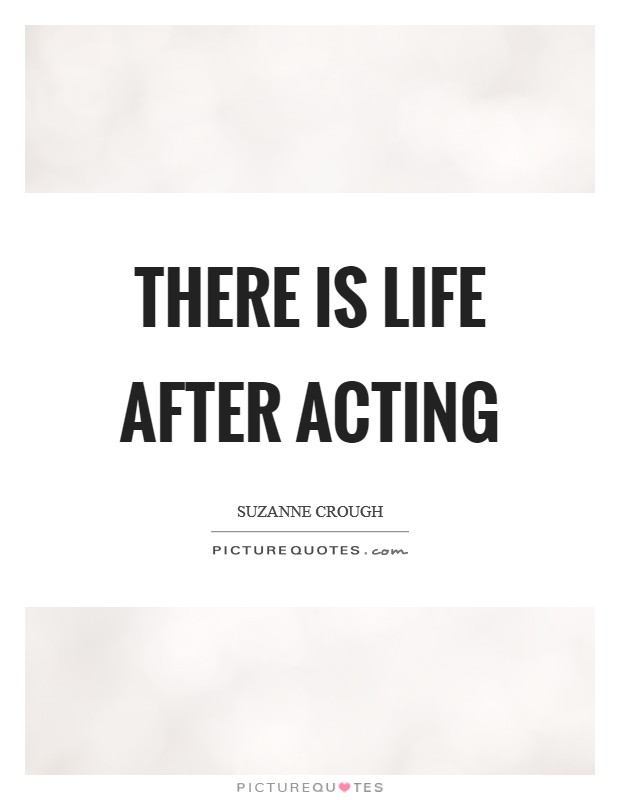 There is life after acting Picture Quote #1