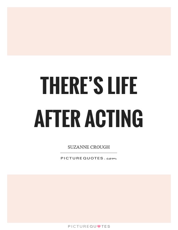 There's life after acting Picture Quote #1