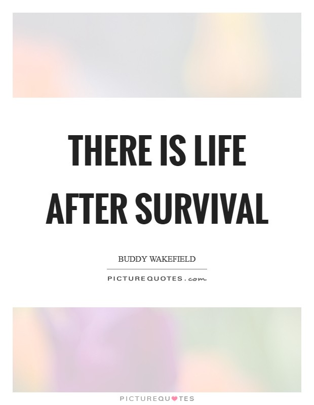 There is life after survival Picture Quote #1