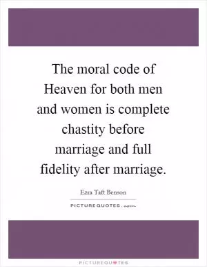 The moral code of Heaven for both men and women is complete chastity before marriage and full fidelity after marriage Picture Quote #1