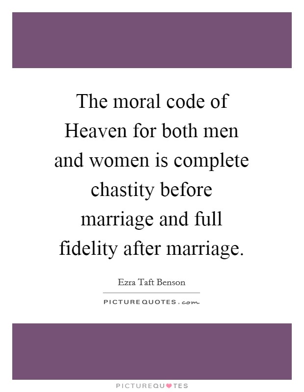 The moral code of Heaven for both men and women is complete chastity before marriage and full fidelity after marriage. Picture Quote #1