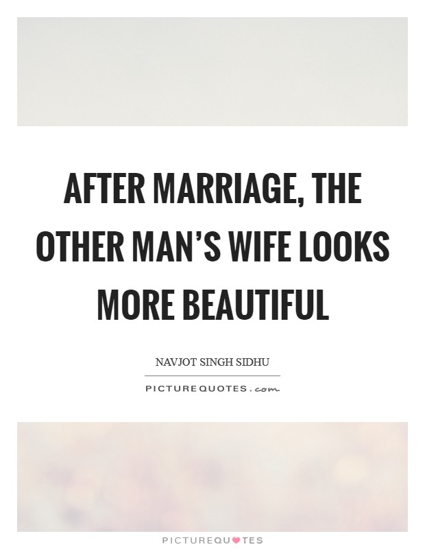 After marriage, the other man's wife looks more beautiful Picture Quote #1