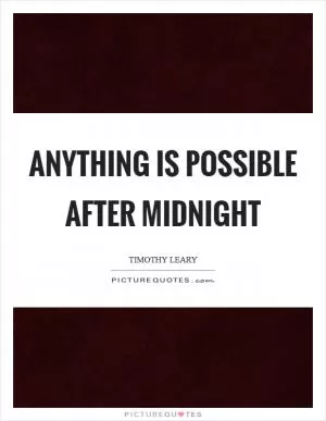 Anything is possible after midnight Picture Quote #1