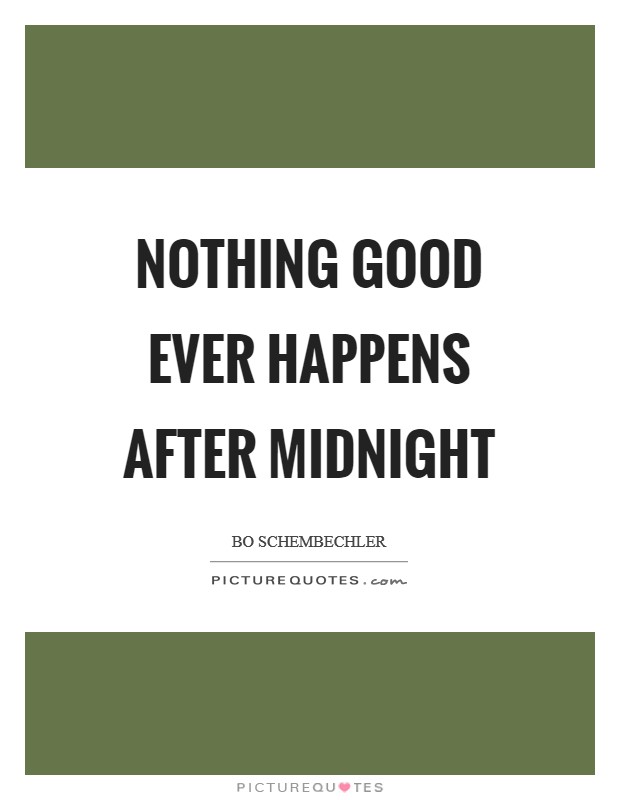 Nothing good ever happens after midnight Picture Quote #1