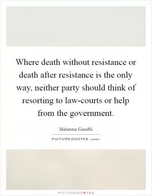 Where death without resistance or death after resistance is the only way, neither party should think of resorting to law-courts or help from the government Picture Quote #1