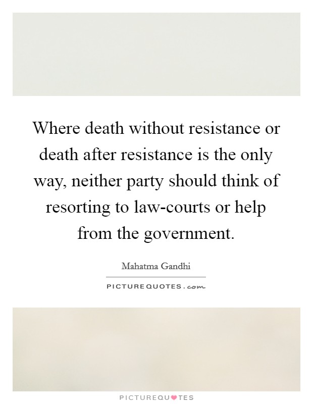 Where death without resistance or death after resistance is the only way, neither party should think of resorting to law-courts or help from the government. Picture Quote #1