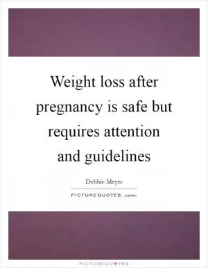 Weight loss after pregnancy is safe but requires attention and guidelines Picture Quote #1