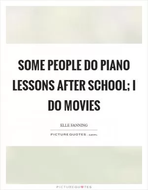 Some people do piano lessons after school; I do movies Picture Quote #1