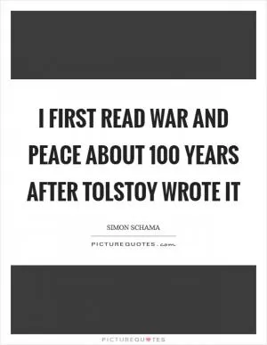 I first read War And Peace about 100 years after Tolstoy wrote it Picture Quote #1