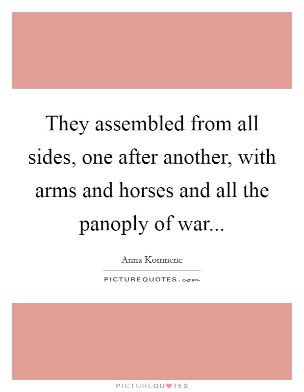They assembled from all sides, one after another, with arms and horses and all the panoply of war... Picture Quote #1