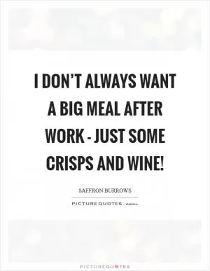 I don’t always want a big meal after work - just some crisps and wine! Picture Quote #1