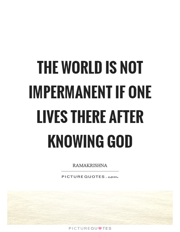 The world is not impermanent if one lives there after knowing God Picture Quote #1