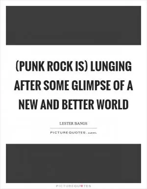 (Punk rock is) lunging after some glimpse of a new and better world Picture Quote #1