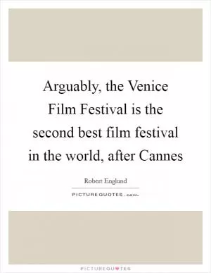 Arguably, the Venice Film Festival is the second best film festival in the world, after Cannes Picture Quote #1