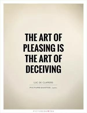 The art of pleasing is the art of deceiving Picture Quote #1