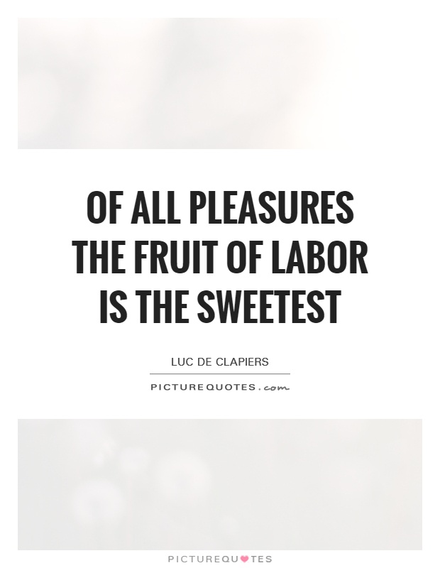 Of all pleasures the fruit of labor is the sweetest Picture Quote #1