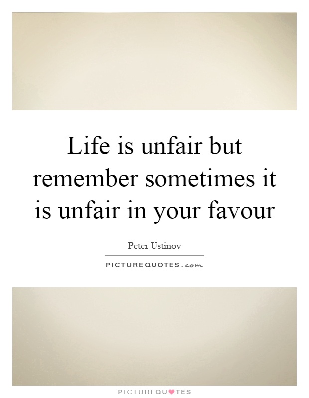 Life is unfair but remember sometimes it is unfair in your favour Picture Quote #1