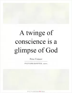 A twinge of conscience is a glimpse of God Picture Quote #1