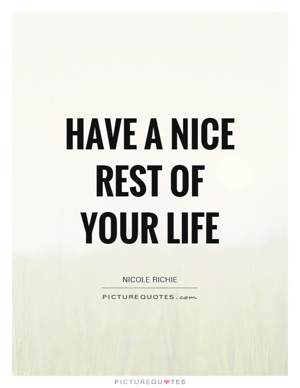 Have a nice rest of your life Picture Quote #1
