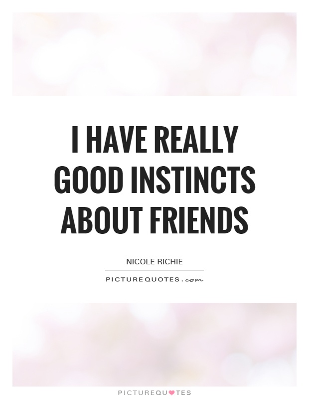 I have really good instincts about friends Picture Quote #1