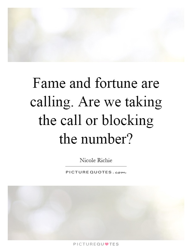 Fame and fortune are calling. Are we taking the call or blocking the number? Picture Quote #1