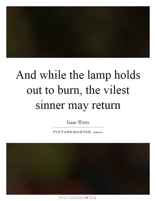And while the lamp holds out to burn, the vilest sinner may return Picture Quote #1