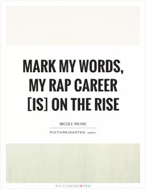 Mark my words, my rap career [is] on the rise Picture Quote #1