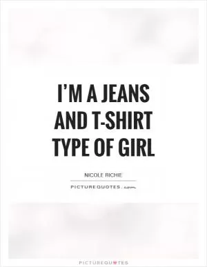 I’m a jeans and t-shirt type of girl Picture Quote #1