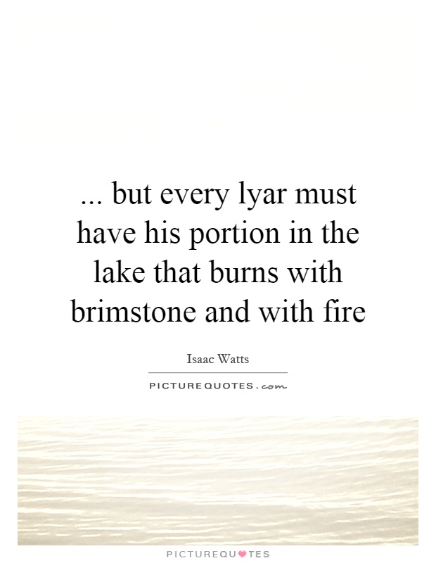 ... but every lyar must have his portion in the lake that burns with brimstone and with fire Picture Quote #1